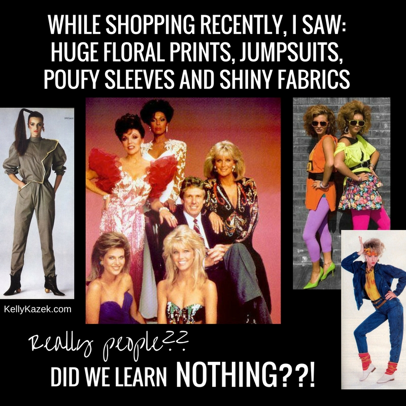 While shopping recently, I saw_ huge floral prints, jumpsuits, poufy sleeves and shiny fabrics