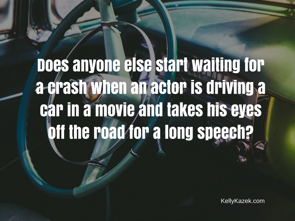 Does anyone else get nervous when an actor driving a car